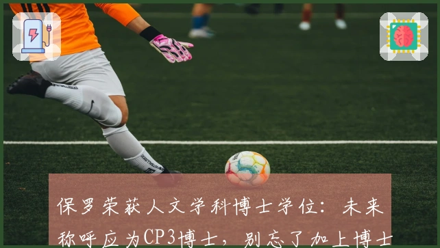 保罗荣获人文学科博士学位：未来称呼应为CP3博士，别忘了加上博士称号